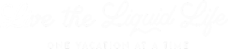 Live the Liquid Life one vacation at a time